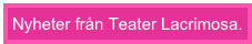 Nyheter från Teater Lacrimosa. 